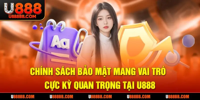 Chính sách bảo mật mang vai trò cực kỳ quan trọng tại U888