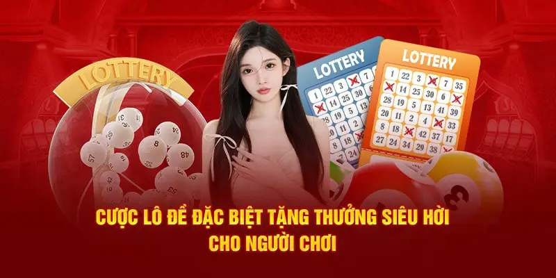 Cược lô đề đặc biệt tặng thưởng siêu hời cho người chơi