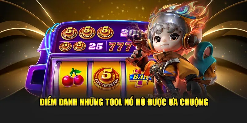 Điểm danh những tool nổ hũ được ưa chuộng