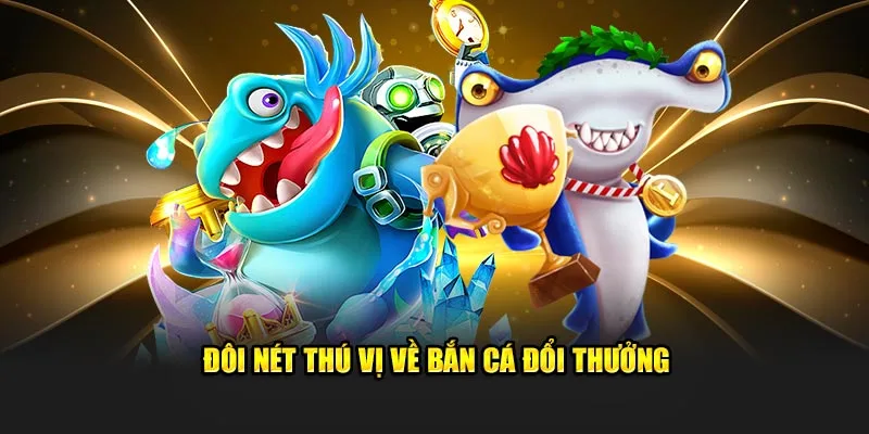 Đôi nét thú vị về bắn cá đổi thưởng