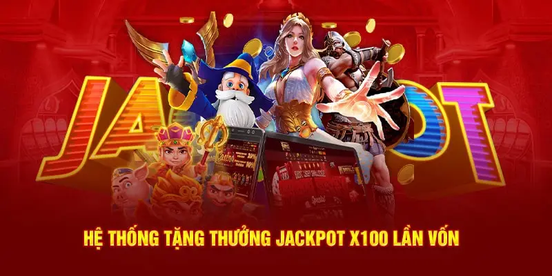 Hệ thống tặng thưởng jackpot x100 lần vốn