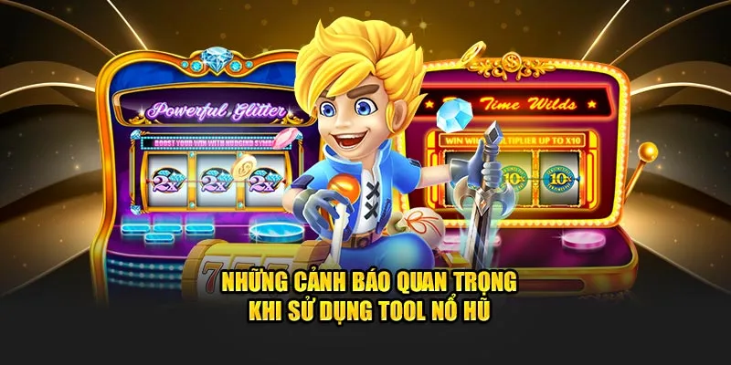 Những cảnh báo quan trọng khi sử dụng tool nổ hũ