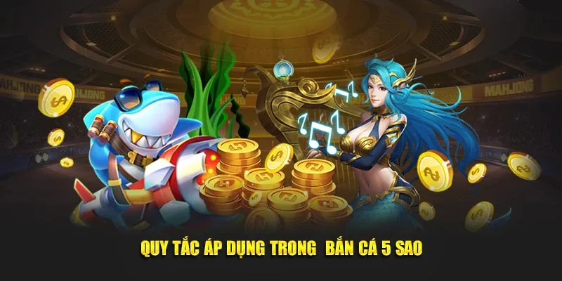 Quy tắc áp dụng trong bắn cá 5 sao