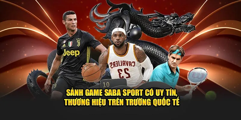 Sảnh game có sự uy tín, thương hiệu trong trường quốc tế
