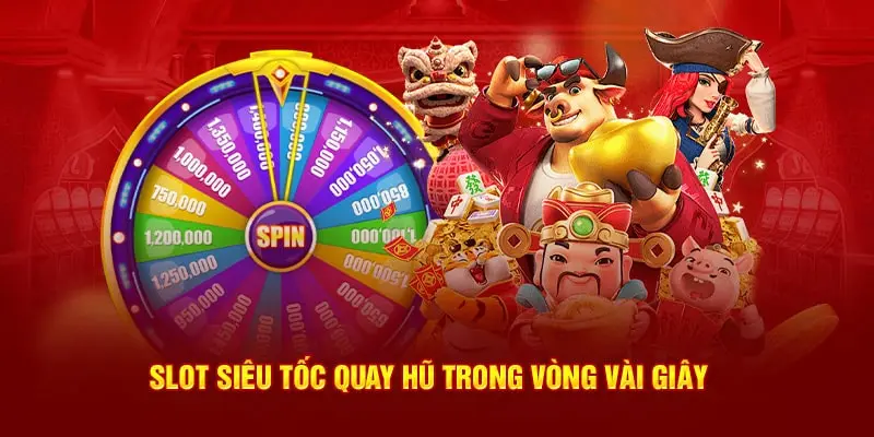 Slot siêu tốc quay hũ trong vòng vài giây