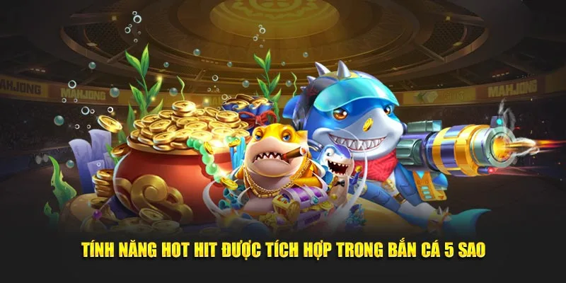 Tính năng hot hit được tích hợp trong bắn cá 5 sao