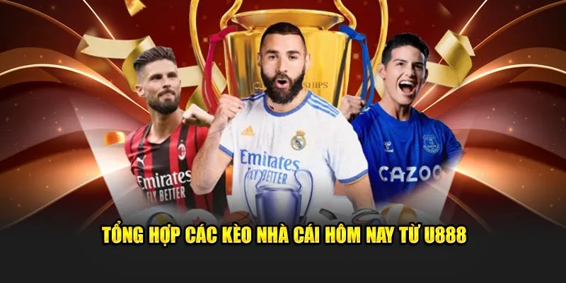Tổng hợp các kèo nhà cái hôm nay từ U888