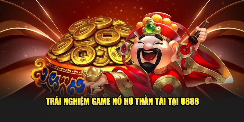 Trải nghiệm game nổ hũ thần tài tại U888